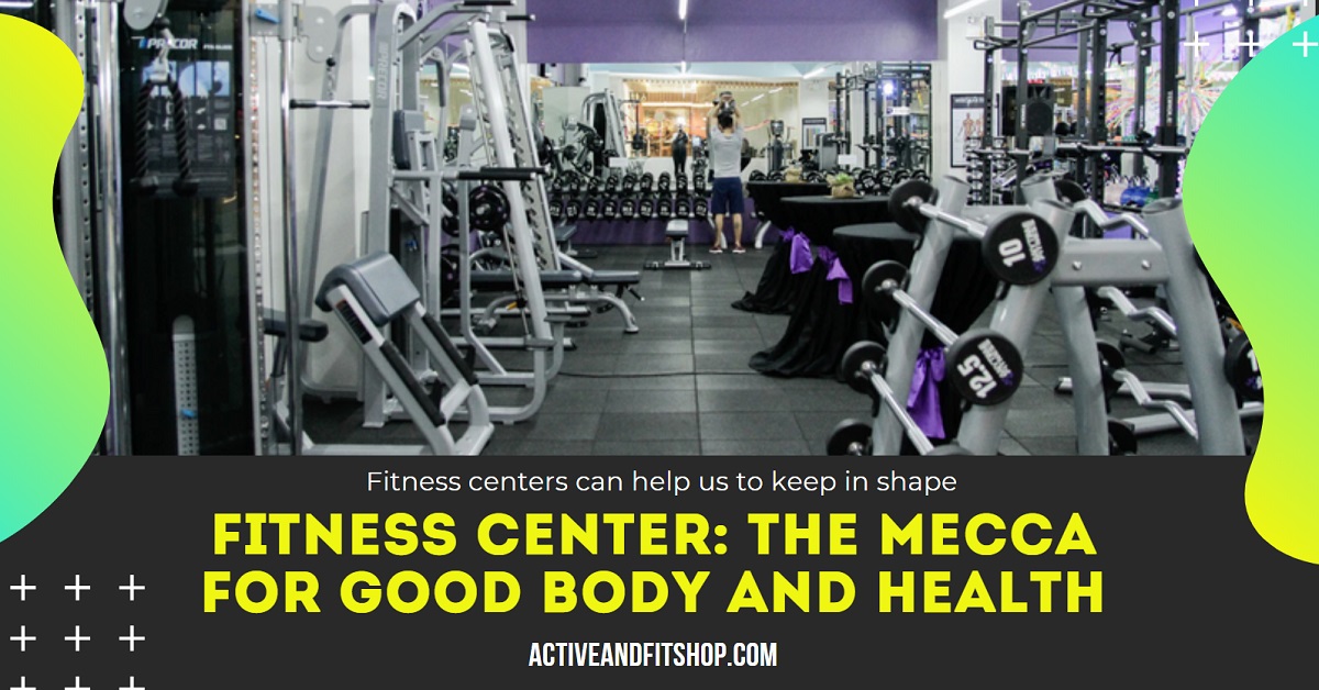 Fitness Center The Mecca for Good Body and Health